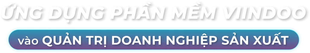 Webinar Ứng dụng Phần mềm Viindoo vào Quản trị Doanh nghiệp Sản xuất