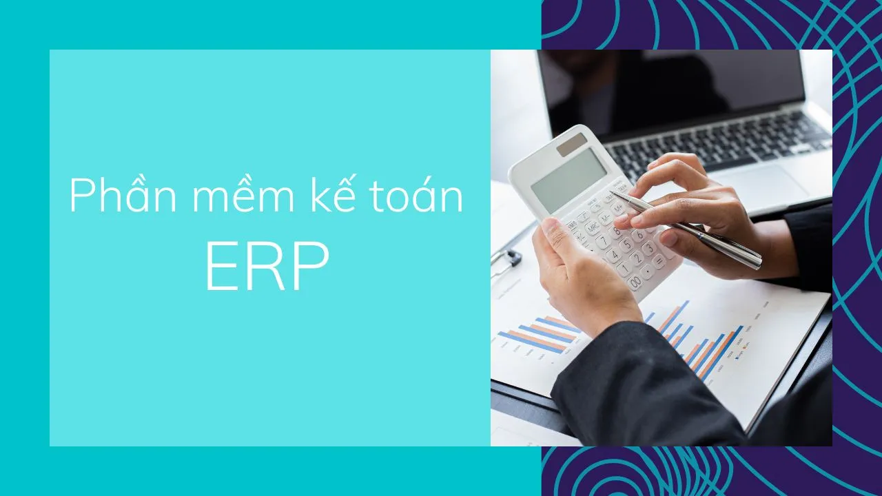 Lợi ích của việc sử dụng phần mềm kế toán ERP