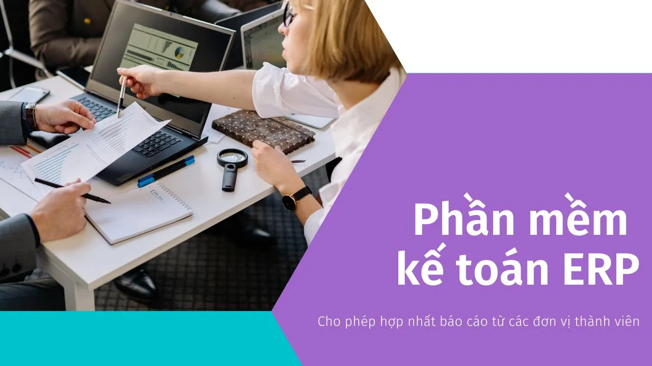 Phần mềm kế toán ERP cho phép tổng hợp báo cáo từ các đơn vị thành viên